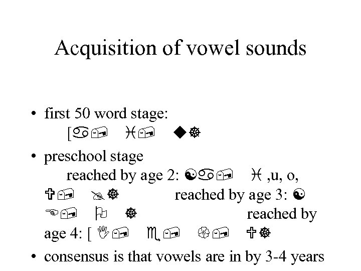 Acquisition of vowel sounds • first 50 word stage: [a, i, u] • preschool