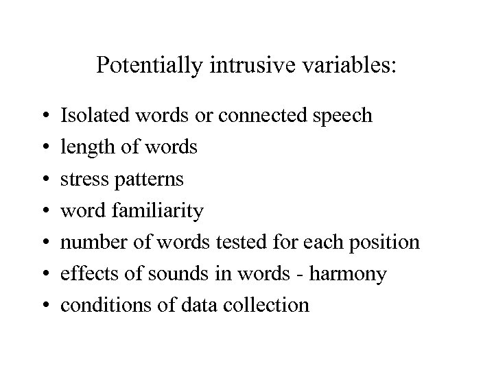 Potentially intrusive variables: • • Isolated words or connected speech length of words stress