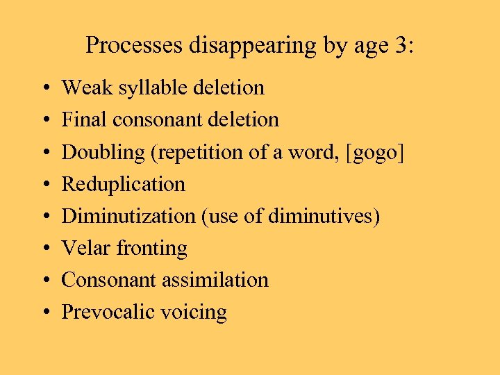 Processes disappearing by age 3: • • Weak syllable deletion Final consonant deletion Doubling