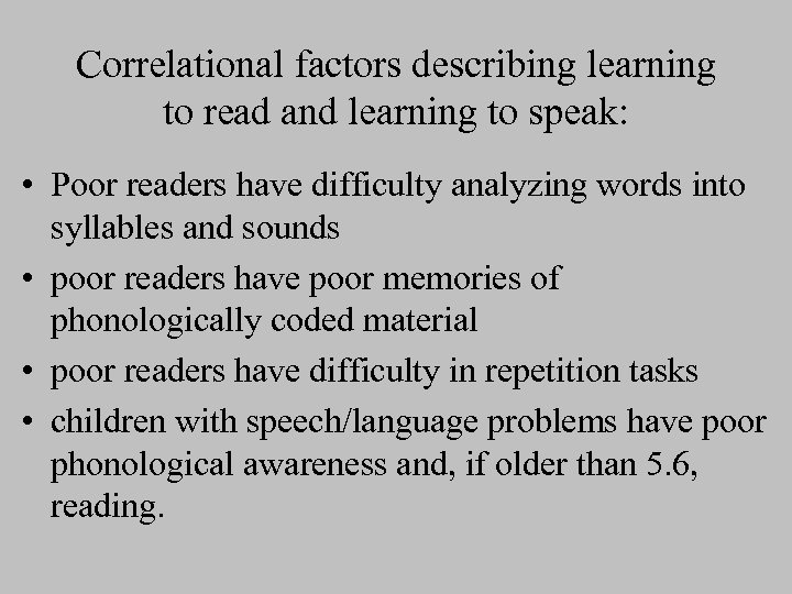 Correlational factors describing learning to read and learning to speak: • Poor readers have