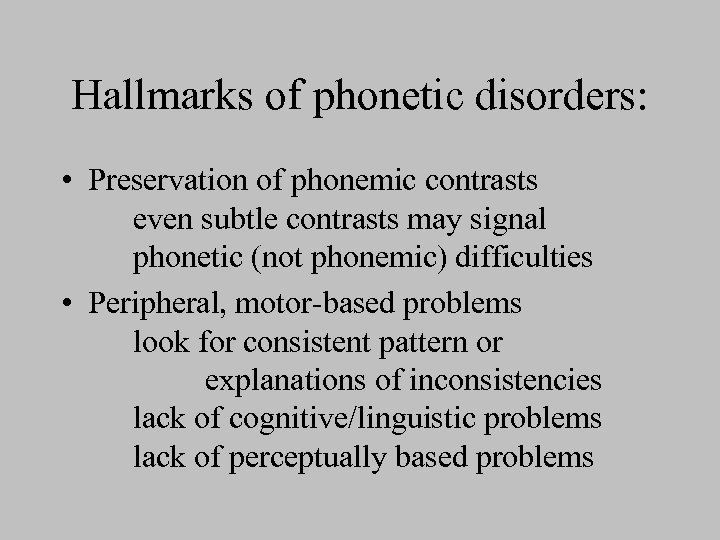Hallmarks of phonetic disorders: • Preservation of phonemic contrasts even subtle contrasts may signal