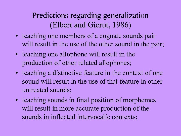 Predictions regarding generalization (Elbert and Gierut, 1986) • teaching one members of a cognate