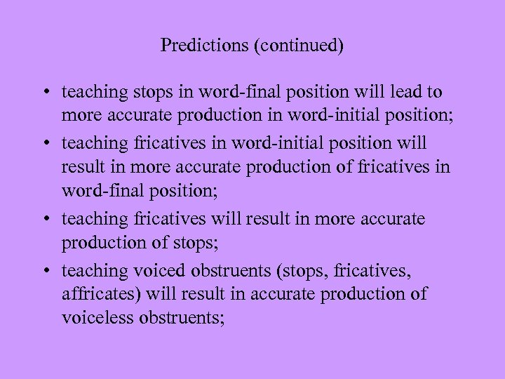 Predictions (continued) • teaching stops in word-final position will lead to more accurate production