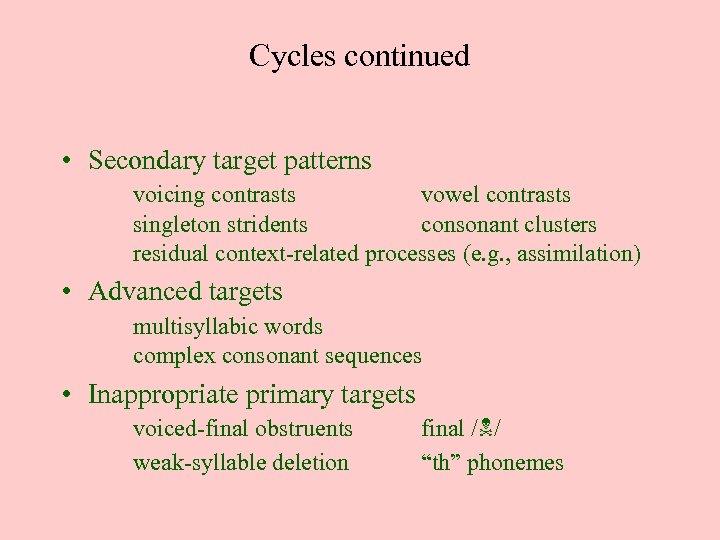 Cycles continued • Secondary target patterns voicing contrasts vowel contrasts singleton stridents consonant clusters
