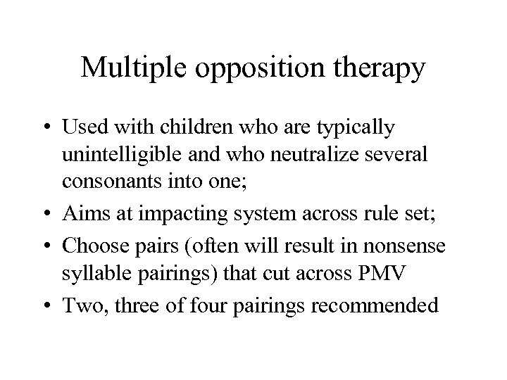Multiple opposition therapy • Used with children who are typically unintelligible and who neutralize