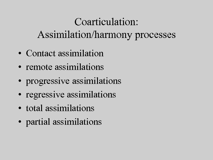 Coarticulation: Assimilation/harmony processes • • • Contact assimilation remote assimilations progressive assimilations regressive assimilations