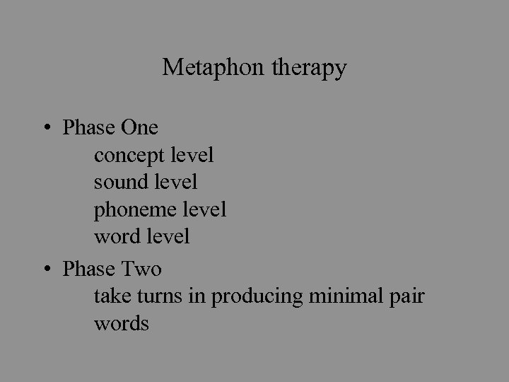 Metaphon therapy • Phase One concept level sound level phoneme level word level •
