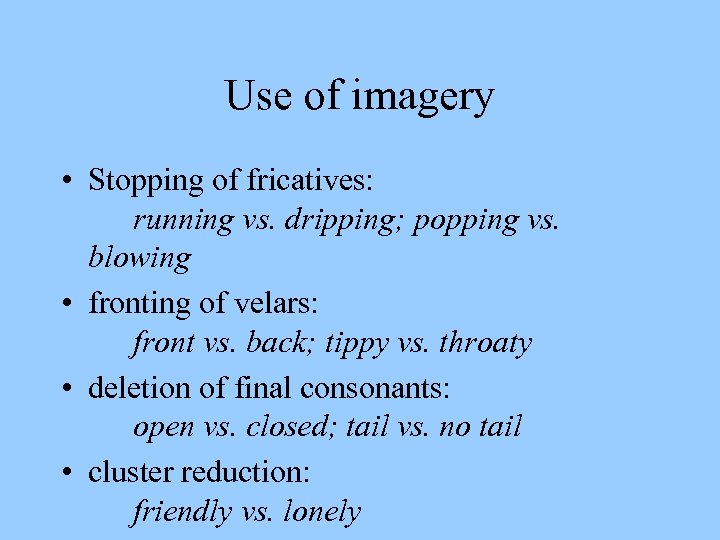 Use of imagery • Stopping of fricatives: running vs. dripping; popping vs. blowing •