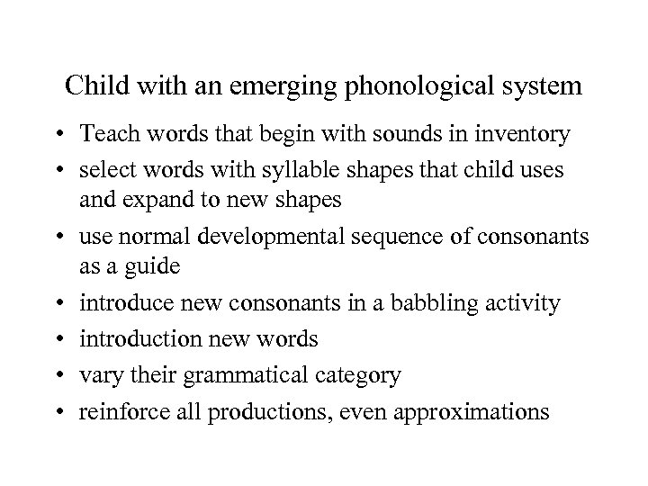 Child with an emerging phonological system • Teach words that begin with sounds in