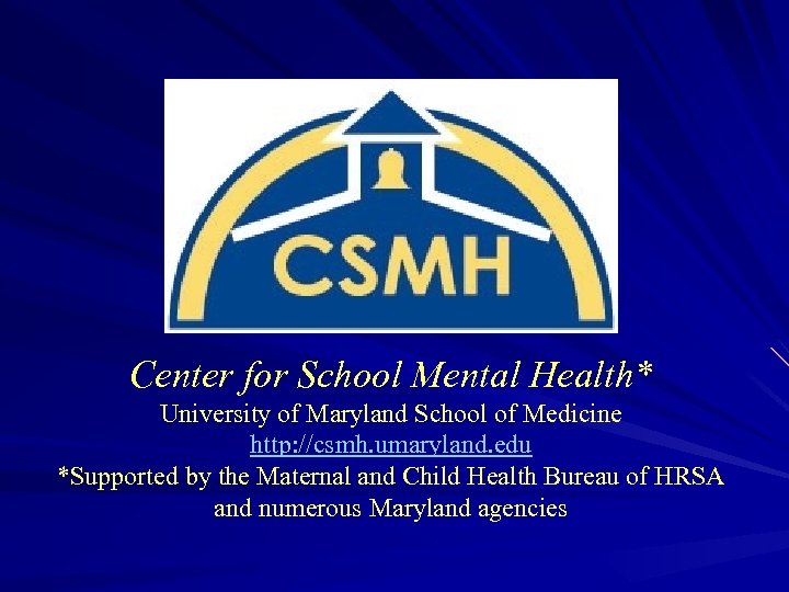 Center for School Mental Health* University of Maryland School of Medicine http: //csmh. umaryland.