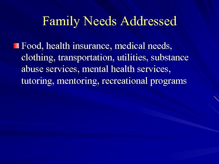 Family Needs Addressed Food, health insurance, medical needs, clothing, transportation, utilities, substance abuse services,