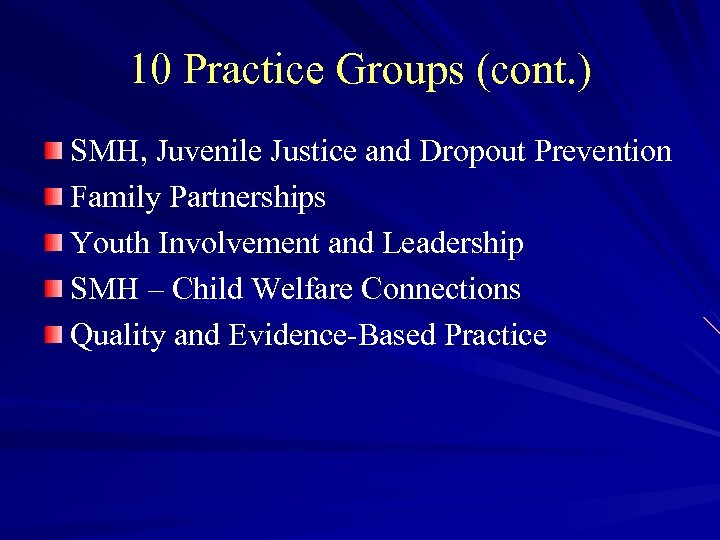 10 Practice Groups (cont. ) SMH, Juvenile Justice and Dropout Prevention Family Partnerships Youth