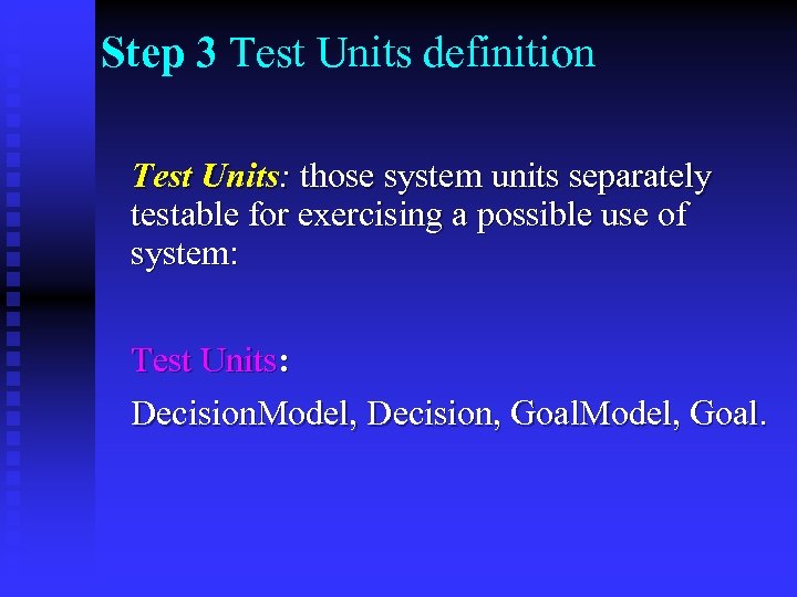 Step 3 Test Units definition Test Units: those system units separately testable for exercising