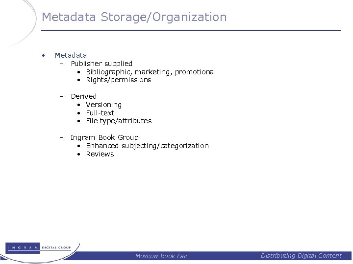 Metadata Storage/Organization • Metadata – Publisher supplied • Bibliographic, marketing, promotional • Rights/permissions –