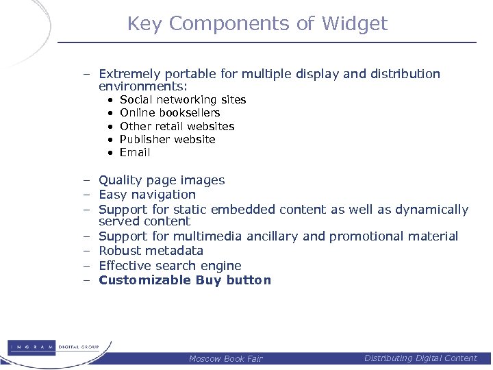 Key Components of Widget – Extremely portable for multiple display and distribution environments: •