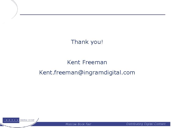 Thank you! Kent Freeman Kent. freeman@ingramdigital. com Moscow Book Fair Distributing Digital Content 