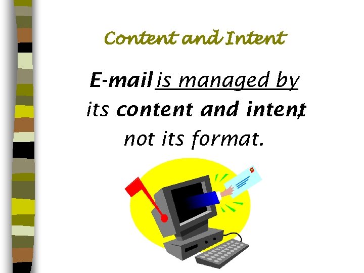 Content and Intent E-mail is managed by its content and intent , not its