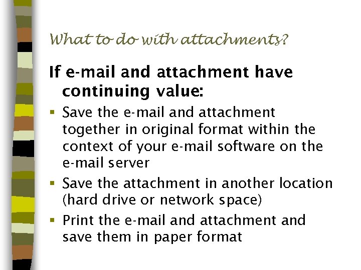 What to do with attachments? If e-mail and attachment have continuing value: § Save