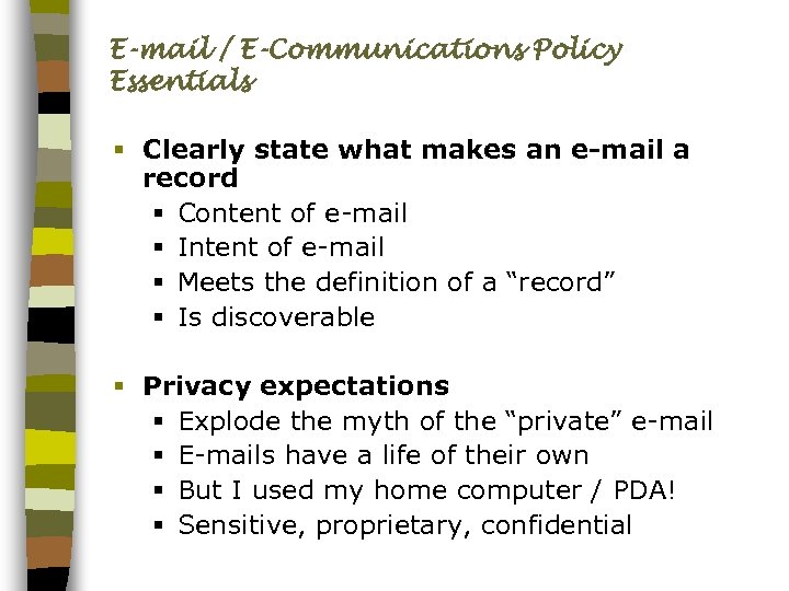 E-mail / E-Communications Policy Essentials § Clearly state what makes an e-mail a record
