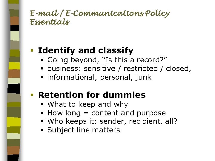 E-mail / E-Communications Policy Essentials § Identify and classify § Going beyond, “Is this