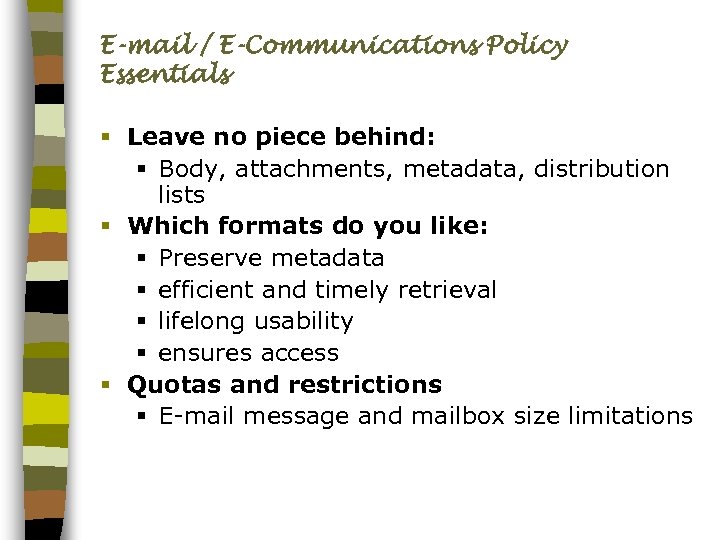 E-mail / E-Communications Policy Essentials § Leave no piece behind: § Body, attachments, metadata,