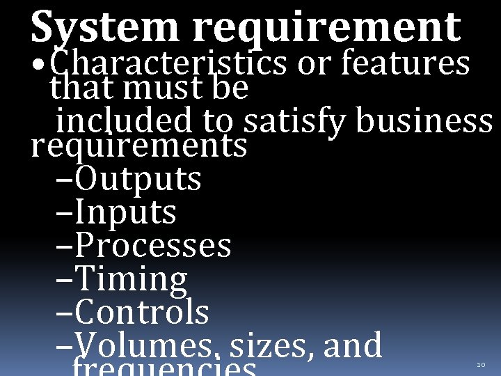 System requirement • Characteristics or features that must be included to satisfy business requirements