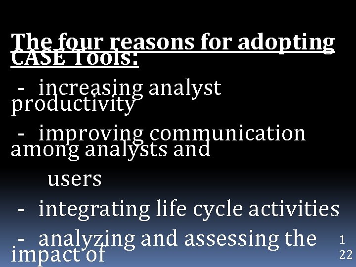 The four reasons for adopting CASE Tools: - increasing analyst productivity - improving communication