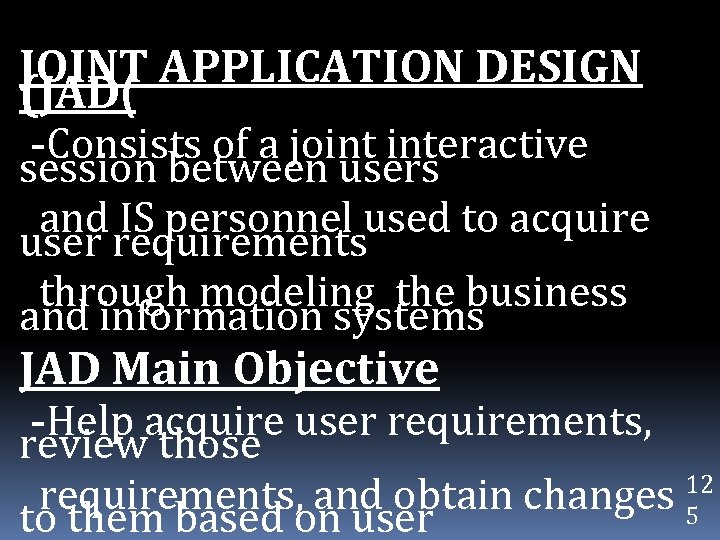 JOINT APPLICATION DESIGN (JAD( -Consists of a joint interactive session between users and IS