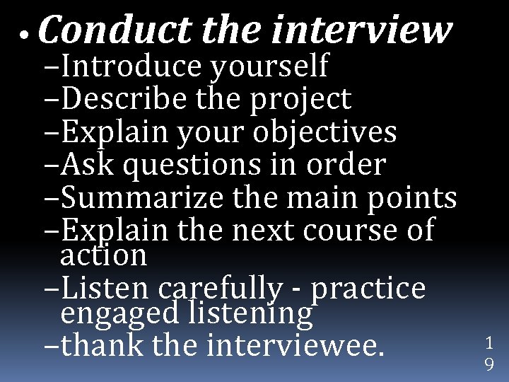  • Conduct the interview –Introduce yourself –Describe the project –Explain your objectives –Ask