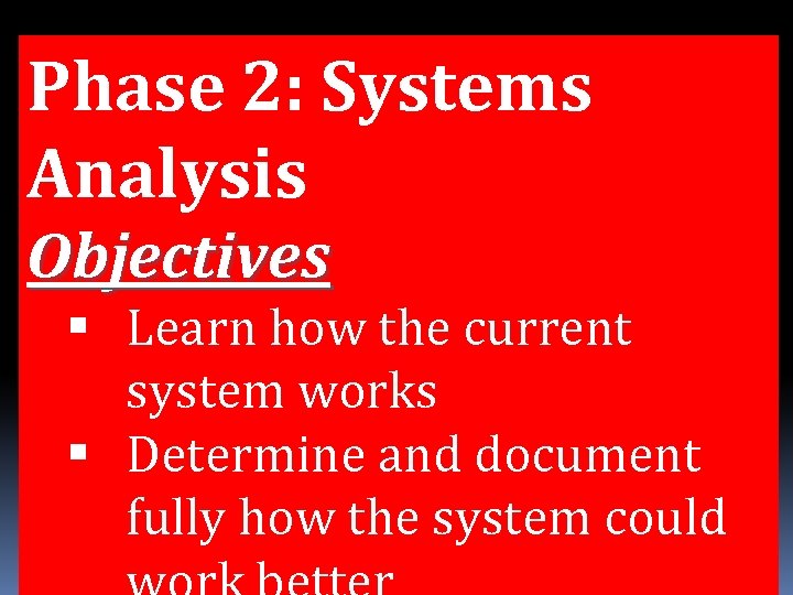 Phase 2: Systems Analysis Objectives Learn how the current system works Determine and document