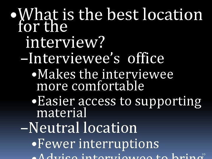  • What is the best location for the interview? –Interviewee’s office • Makes