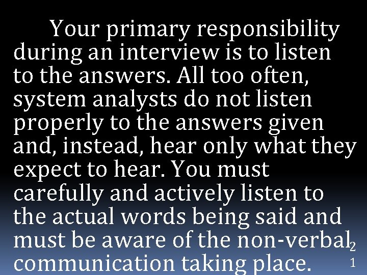 Your primary responsibility during an interview is to listen to the answers. All too