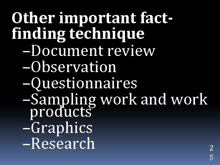 Other important factfinding technique –Document review –Observation –Questionnaires –Sampling work and work products –Graphics
