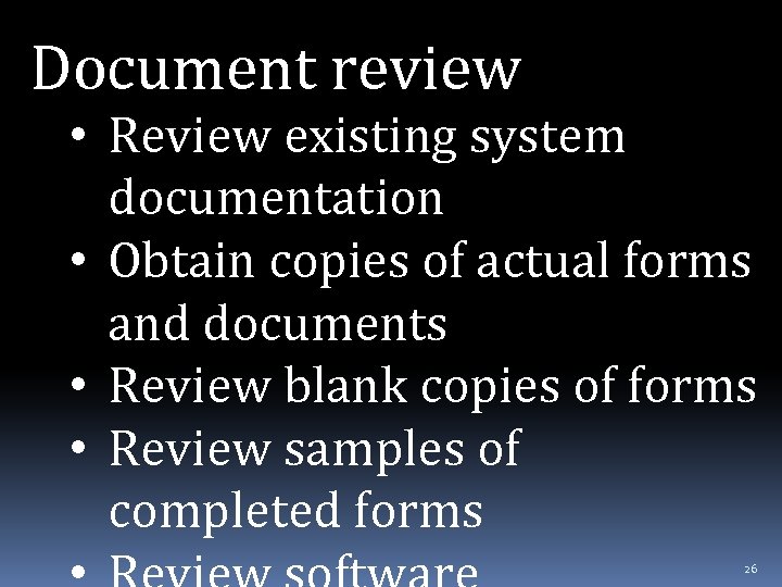 Document review • Review existing system documentation • Obtain copies of actual forms and