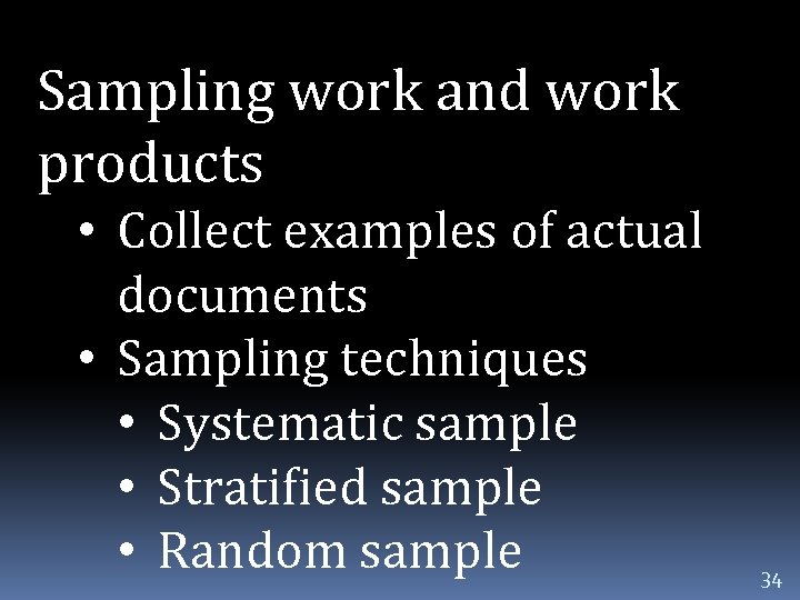 Sampling work and work products • Collect examples of actual documents • Sampling techniques