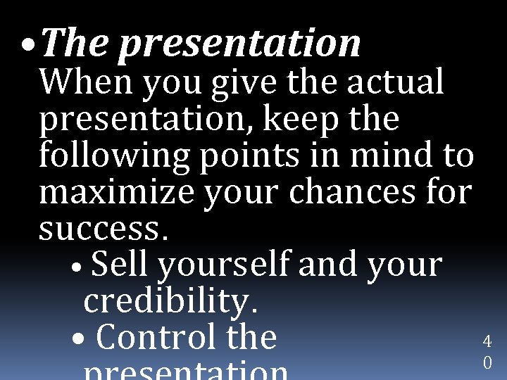  • The presentation When you give the actual presentation, keep the following points