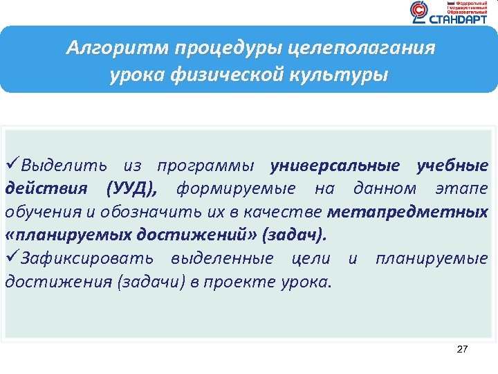 Алгоритм процедуры целеполагания урока физической культуры üВыделить из программы универсальные учебные действия (УУД), формируемые