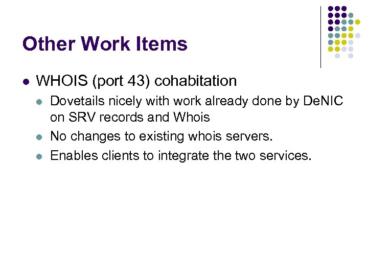 Other Work Items l WHOIS (port 43) cohabitation l l l Dovetails nicely with