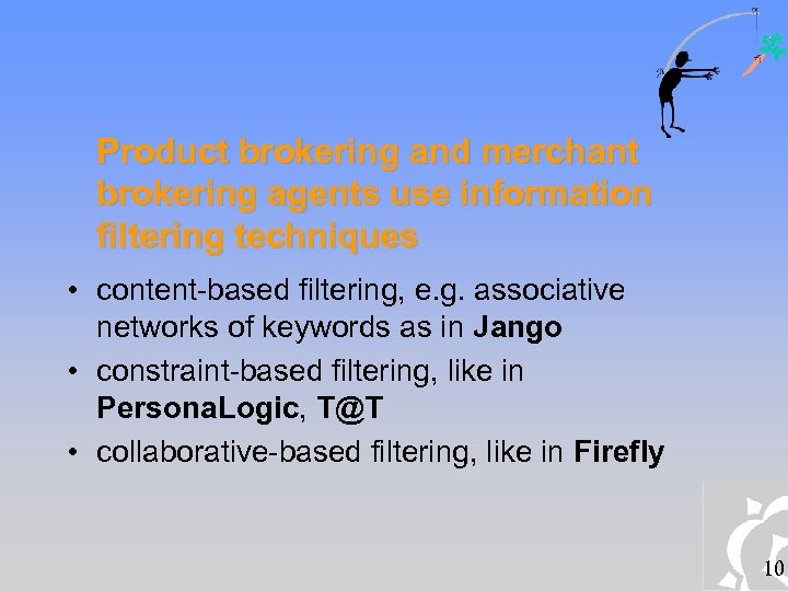 Product brokering and merchant brokering agents use information filtering techniques • content-based filtering, e.