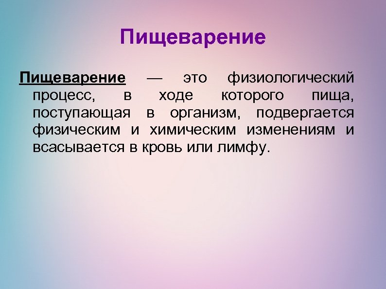 Пищеварение — это физиологический процесс, в ходе которого пища, поступающая в организм, подвергается физическим