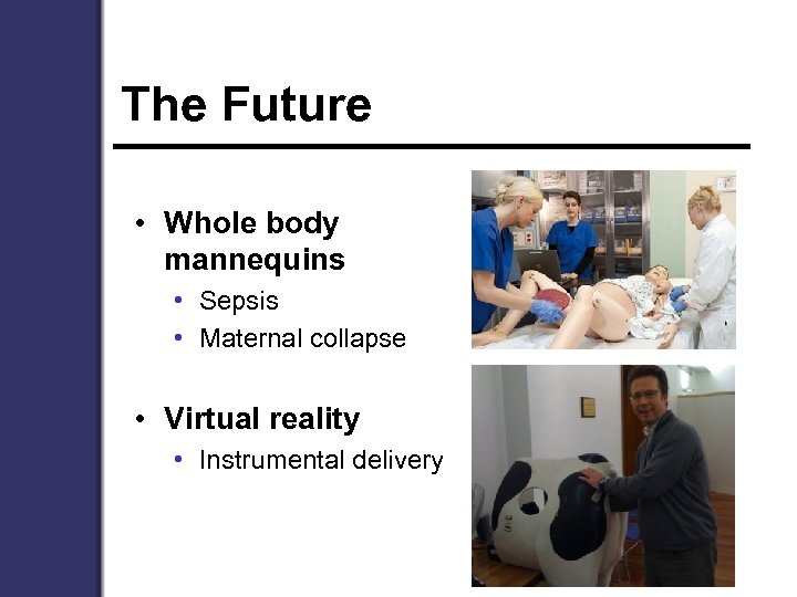 The Future • Whole body mannequins • Sepsis • Maternal collapse • Virtual reality