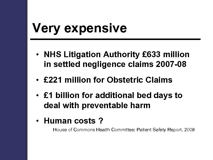 Very expensive • NHS Litigation Authority £ 633 million in settled negligence claims 2007