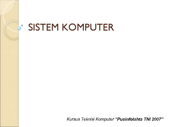 SISTEM KOMPUTER Kursus Teknisi Komputer “Pusinfolahta TNI 2007” 