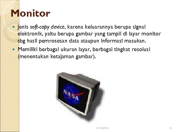 Monitor Jenis soft-copy device, karena keluarannya berupa signal elektronik, yaitu berupa gambar yang tampil