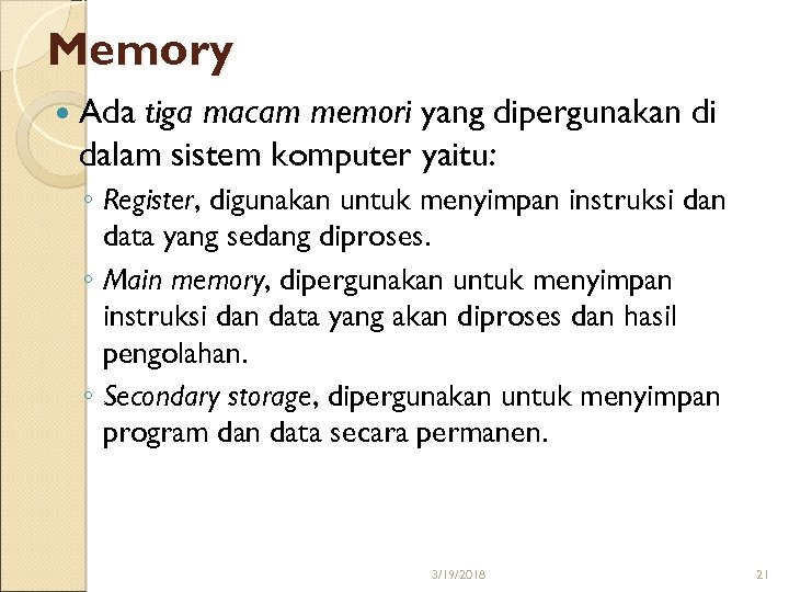 Memory Ada tiga macam memori yang dipergunakan di dalam sistem komputer yaitu: ◦ Register,