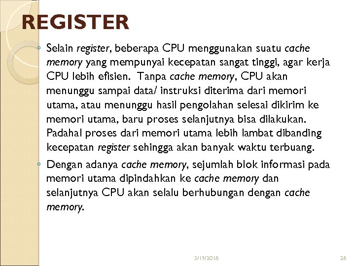 REGISTER ◦ Selain register, beberapa CPU menggunakan suatu cache memory yang mempunyai kecepatan sangat