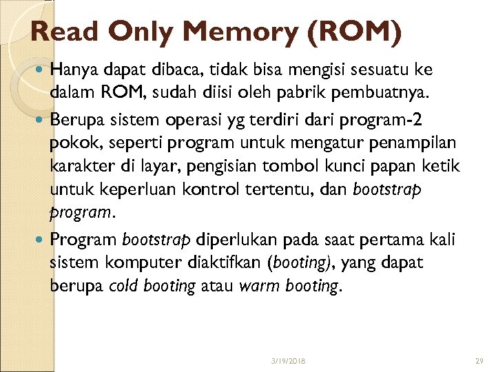 Read Only Memory (ROM) Hanya dapat dibaca, tidak bisa mengisi sesuatu ke dalam ROM,