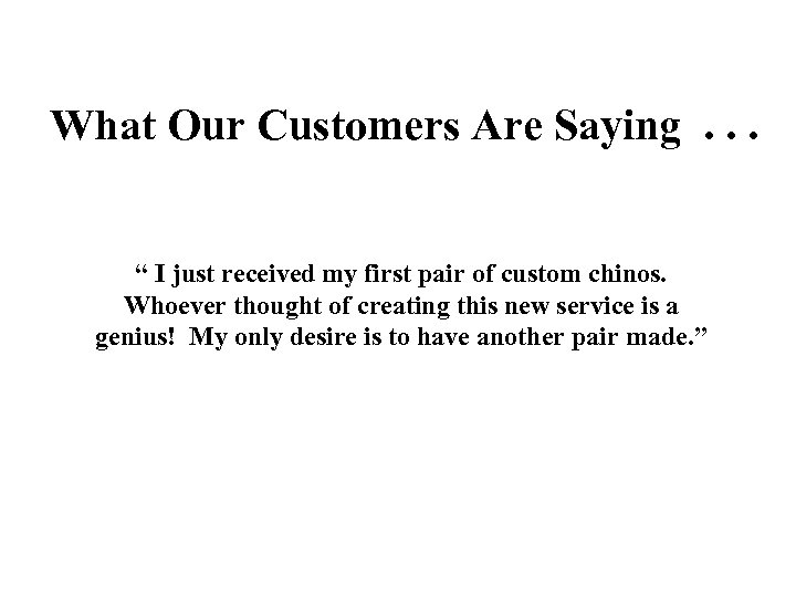 What Our Customers Are Saying. . . “ I just received my first pair