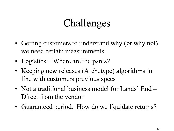 Challenges • Getting customers to understand why (or why not) we need certain measurements