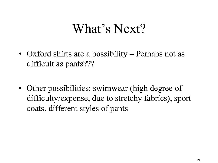 What’s Next? • Oxford shirts are a possibility – Perhaps not as difficult as